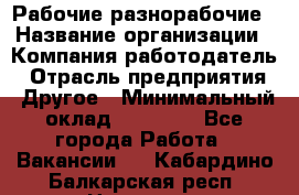 Рабочие разнорабочие › Название организации ­ Компания-работодатель › Отрасль предприятия ­ Другое › Минимальный оклад ­ 40 000 - Все города Работа » Вакансии   . Кабардино-Балкарская респ.,Нальчик г.